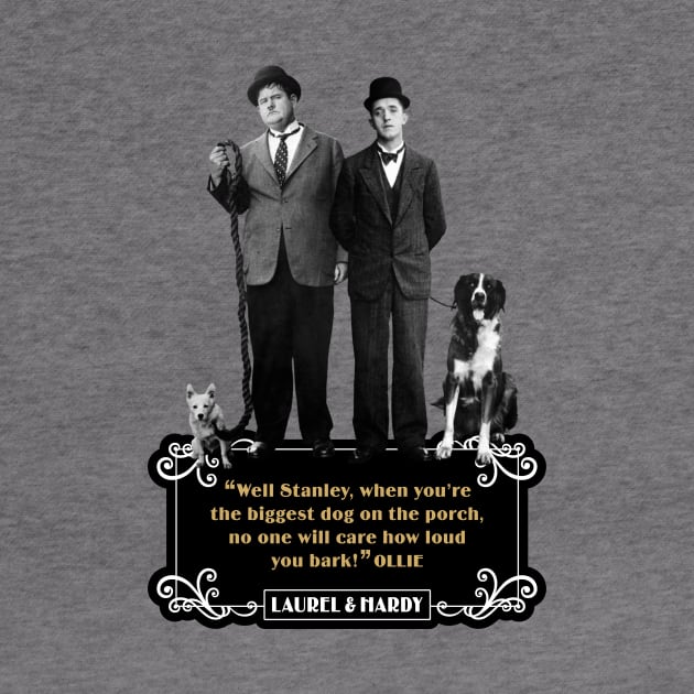 Laurel & Hardy Quotes: "Well Stanley, When You're The Biggest Dog On The Porch, No One Will Care How Loud You Bark" by PLAYDIGITAL2020